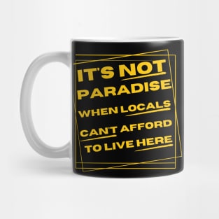 It’s-Not-Paradise-When-Locals-Can’t-Afford-To-Live-Here Mug